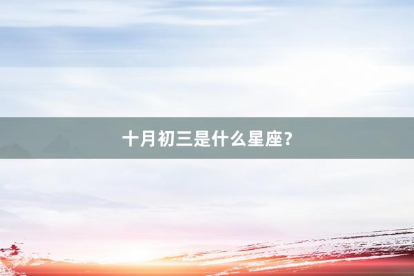 十月初三是什么星座？