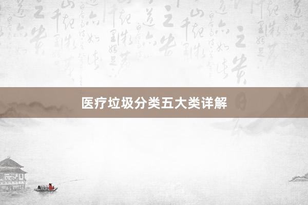 医疗垃圾分类五大类详解